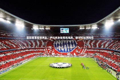 皇冠官方网|亚冠赛事疫情再起，伊拉克体能教练隔离，新球队检测阳性