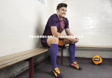 皇冠网官网_阿曼队踩场强化爆发力，沙迦失利点燃复仇火焰